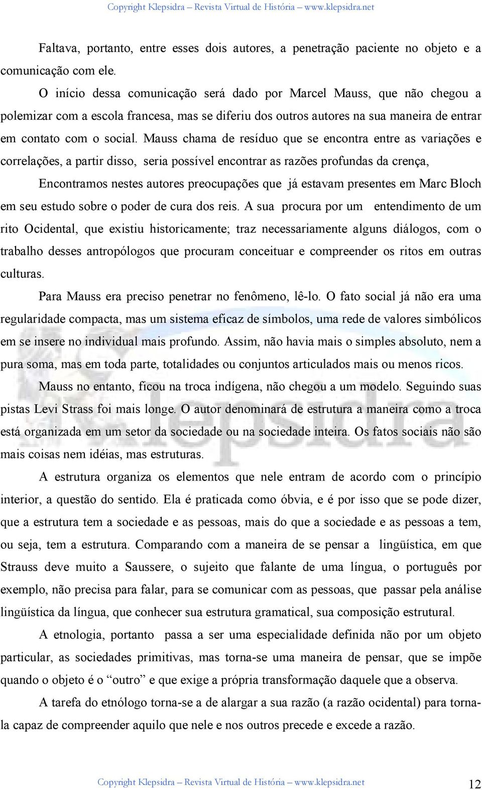 Mauss chama de resíduo que se encontra entre as variações e correlações, a partir disso, seria possível encontrar as razões profundas da crença, Encontramos nestes autores preocupações que já estavam