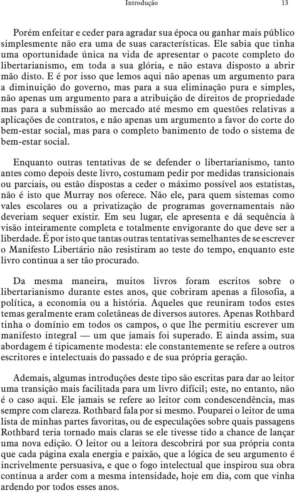 E é por isso que lemos aqui não apenas um argumento para a diminuição do governo, mas para a sua eliminação pura e simples, não apenas um argumento para a atribuição de direitos de propriedade mas