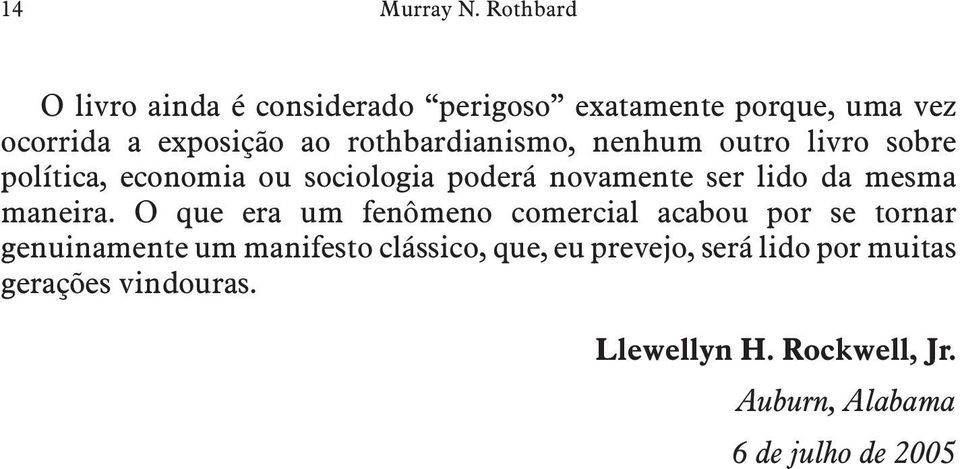 rothbardianismo, nenhum outro livro sobre política, economia ou sociologia poderá novamente ser lido da mesma