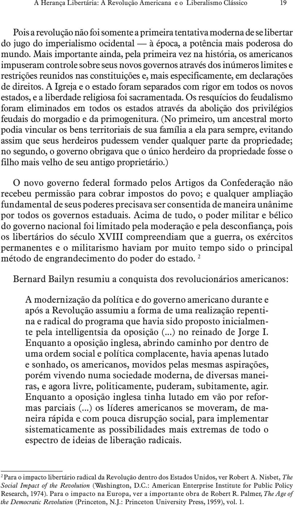 Mais importante ainda, pela primeira vez na história, os americanos impuseram controle sobre seus novos governos através dos inúmeros limites e restrições reunidos nas constituições e, mais