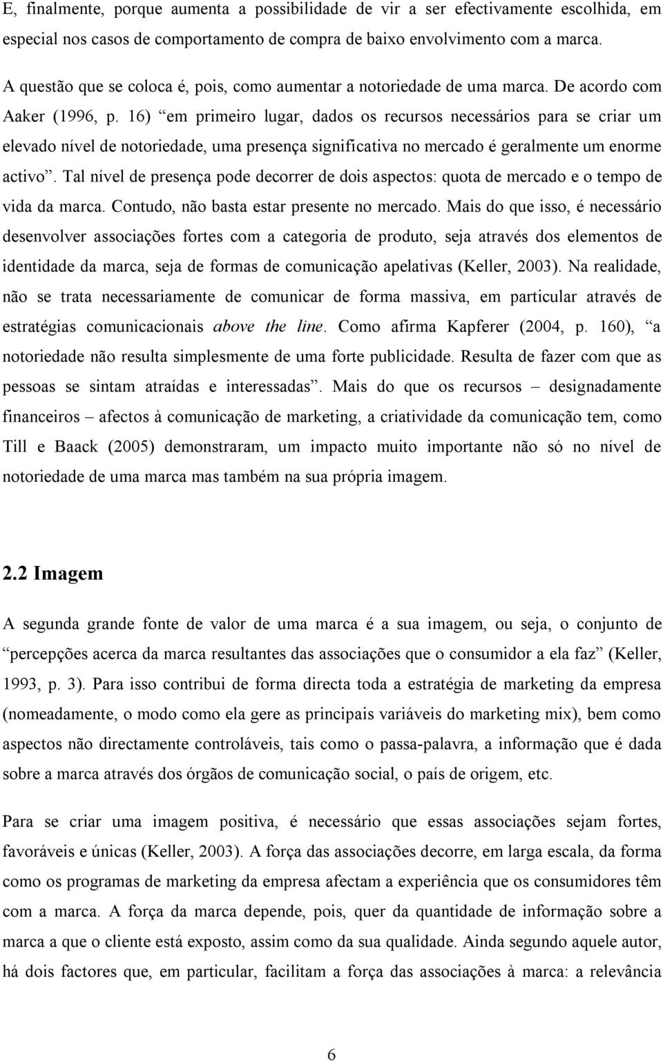 16) em primeiro lugar, dados os recursos necessários para se criar um elevado nível de notoriedade, uma presença significativa no mercado é geralmente um enorme activo.