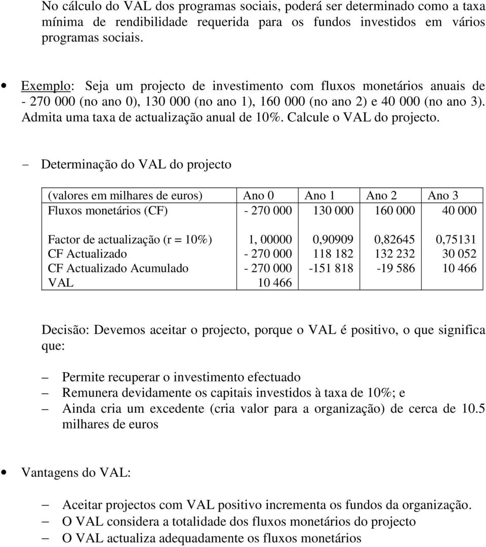 Admita uma taxa de actualização anual de 10%. Calcule o VAL do projecto.