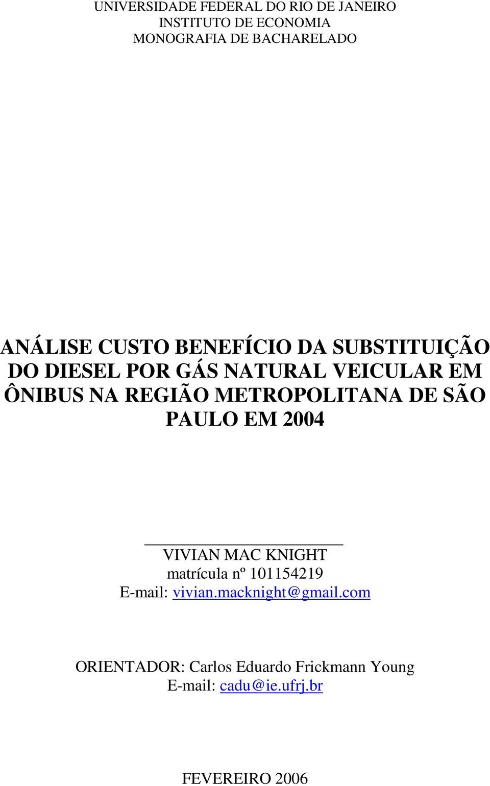 REGIÃO METROPOLITANA DE SÃO PAULO EM 2004 VIVIAN MAC KNIGHT matrícula nº 101154219 E-mail: