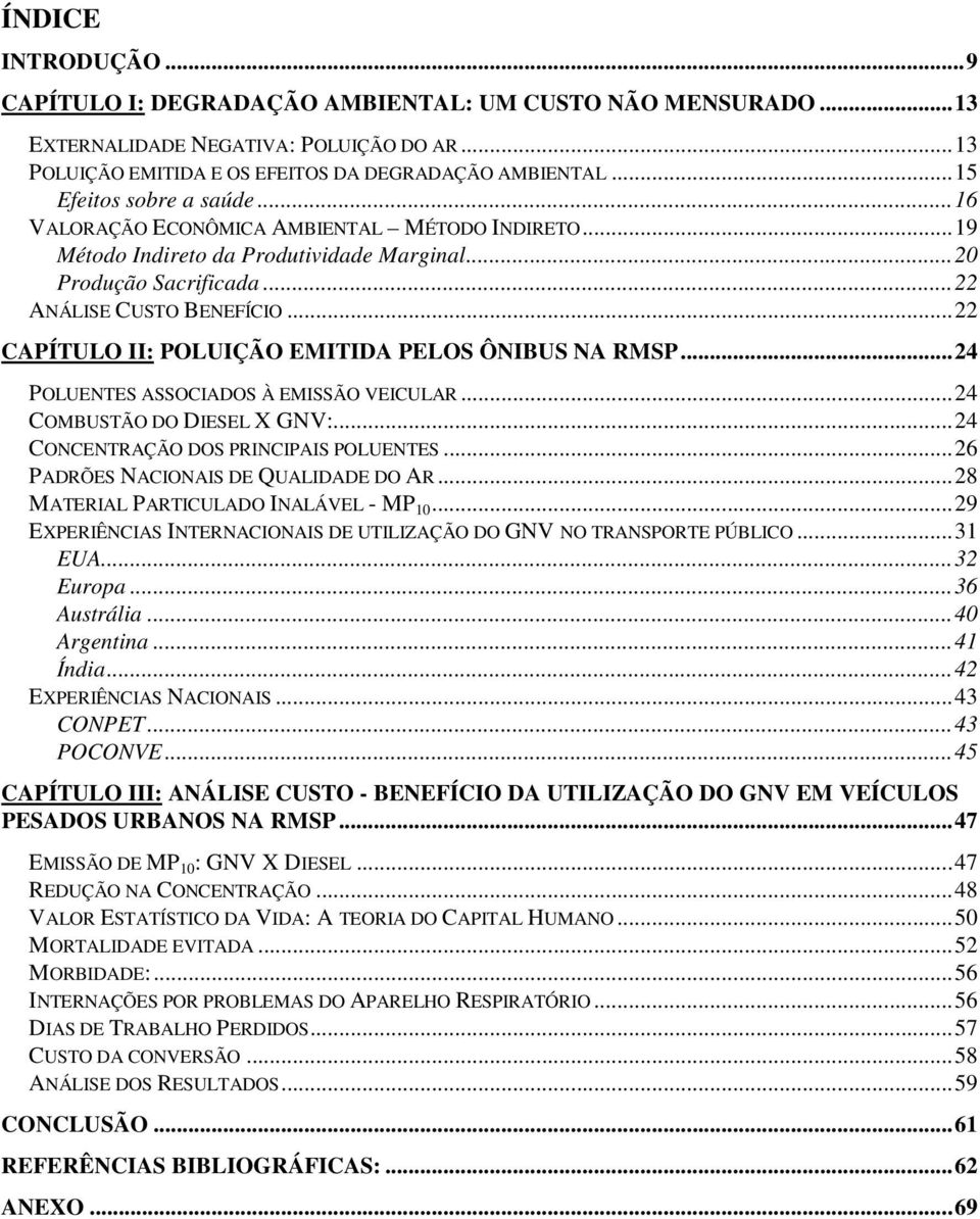 ..22 CAPÍTULO II: POLUIÇÃO EMITIDA PELOS ÔNIBUS NA RMSP...24 POLUENTES ASSOCIADOS À EMISSÃO VEICULAR...24 COMBUSTÃO DO DIESEL X GNV:...24 CONCENTRAÇÃO DOS PRINCIPAIS POLUENTES.