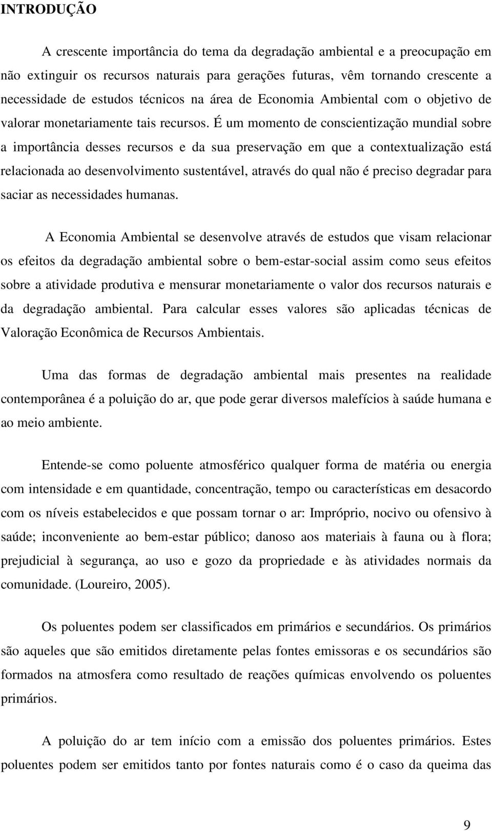 É um momento de conscientização mundial sobre a importância desses recursos e da sua preservação em que a contextualização está relacionada ao desenvolvimento sustentável, através do qual não é