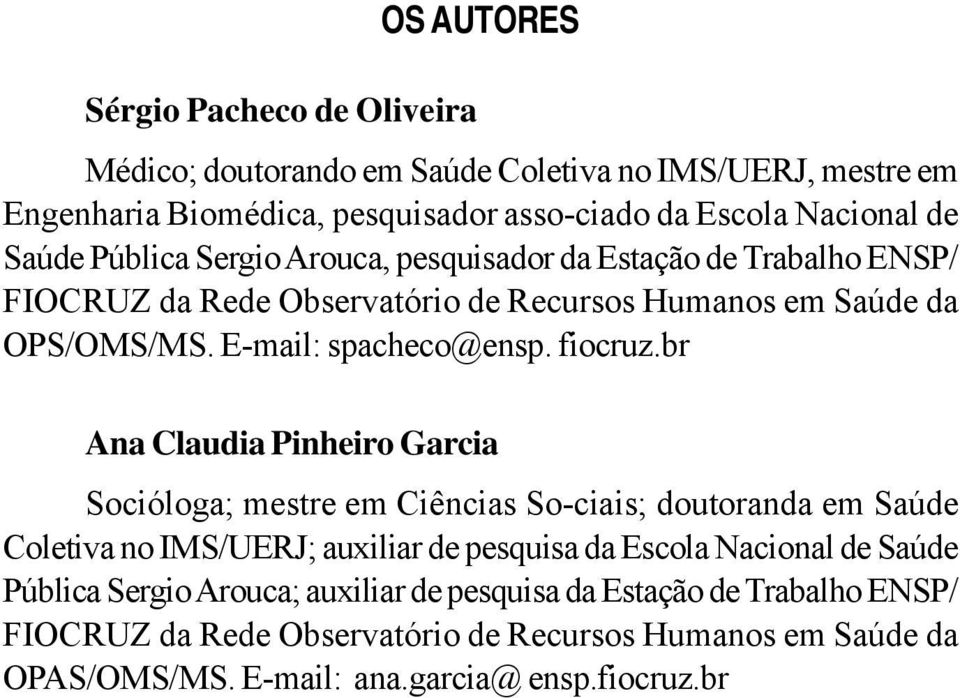 br Ana Claudia Pinheiro Garcia Socióloga; mestre em Ciências So-ciais; doutoranda em Saúde Coletiva no IMS/UERJ; auxiliar de pesquisa da Escola Nacional de Saúde Pública