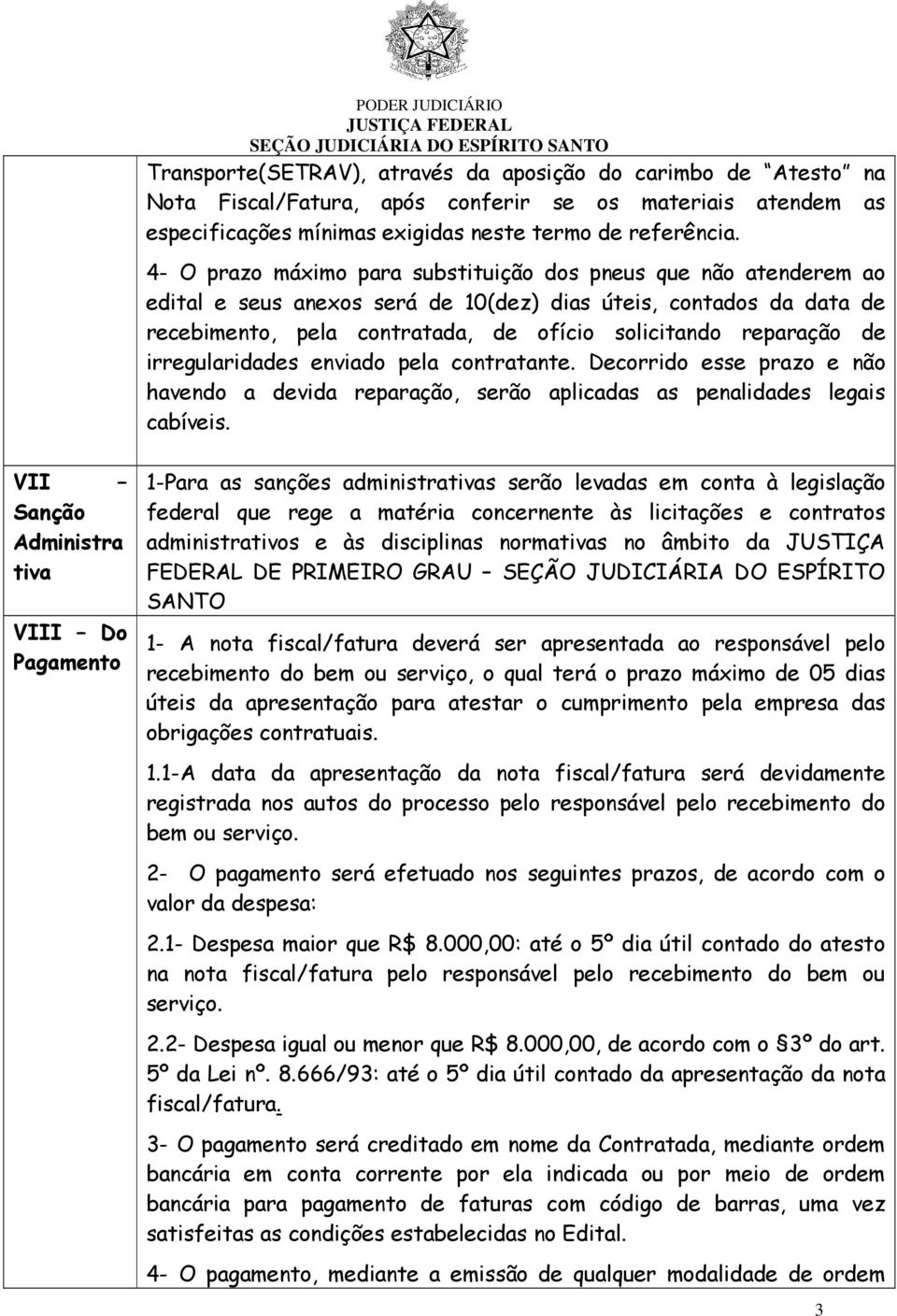 de irregularidades enviado pela contratante. Decorrido esse prazo e não havendo a devida reparação, serão aplicadas as penalidades legais cabíveis.