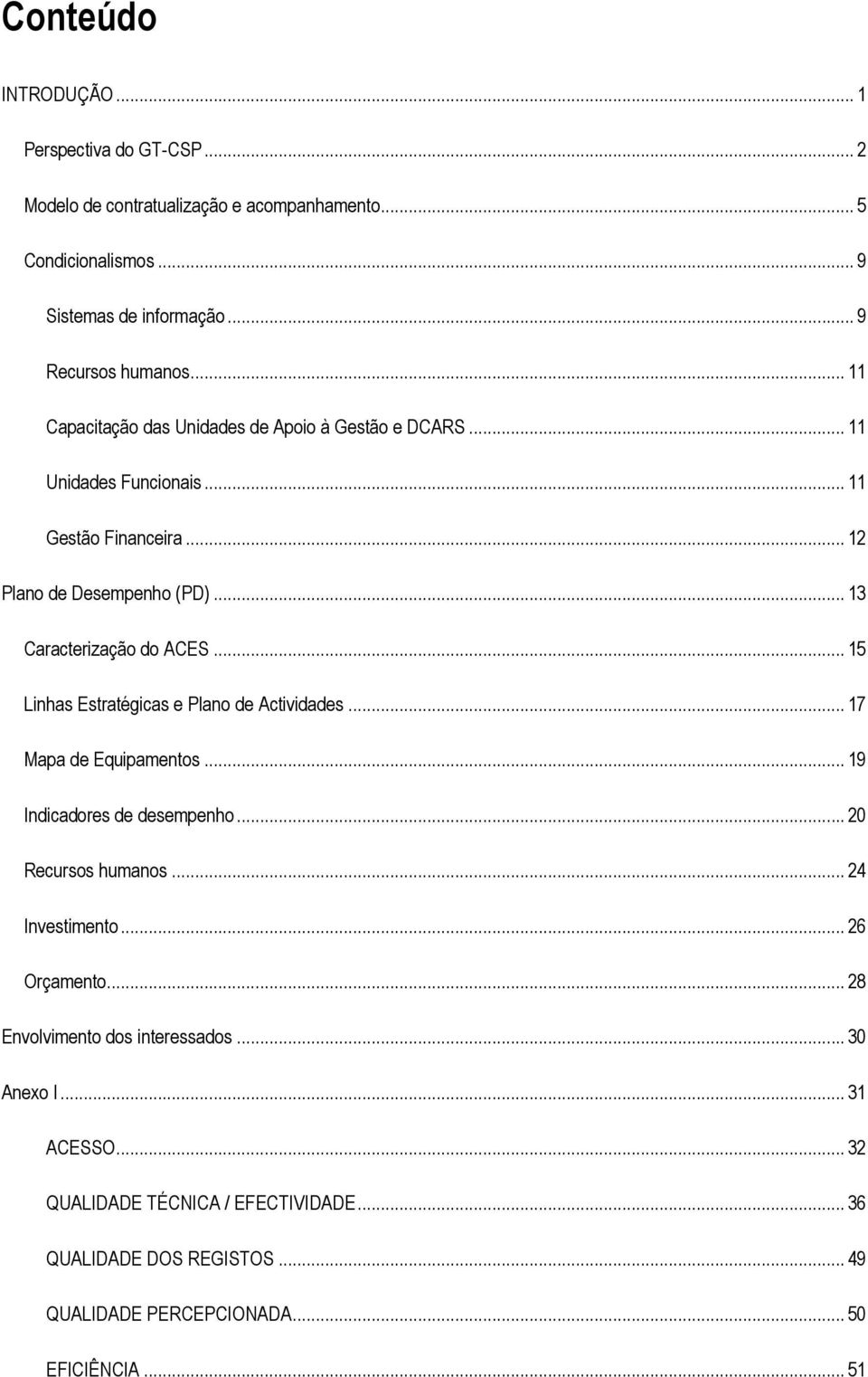 .. 15 Linhas Estratégicas e Plano de Actividades... 17 Mapa de Equipamentos... 19 Indicadores de desempenho... 20 Recursos humanos... 24 Investimento... 26 Orçamento.