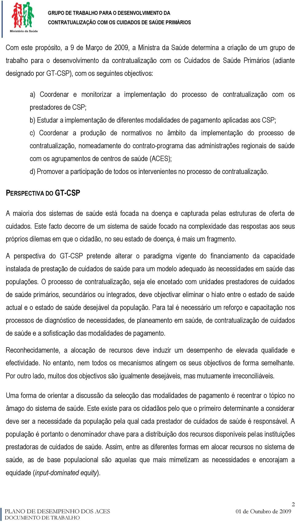 modalidades de pagamento aplicadas aos CSP; c) Coordenar a produção de normativos no âmbito da implementação do processo de contratualização, nomeadamente do contrato-programa das administrações