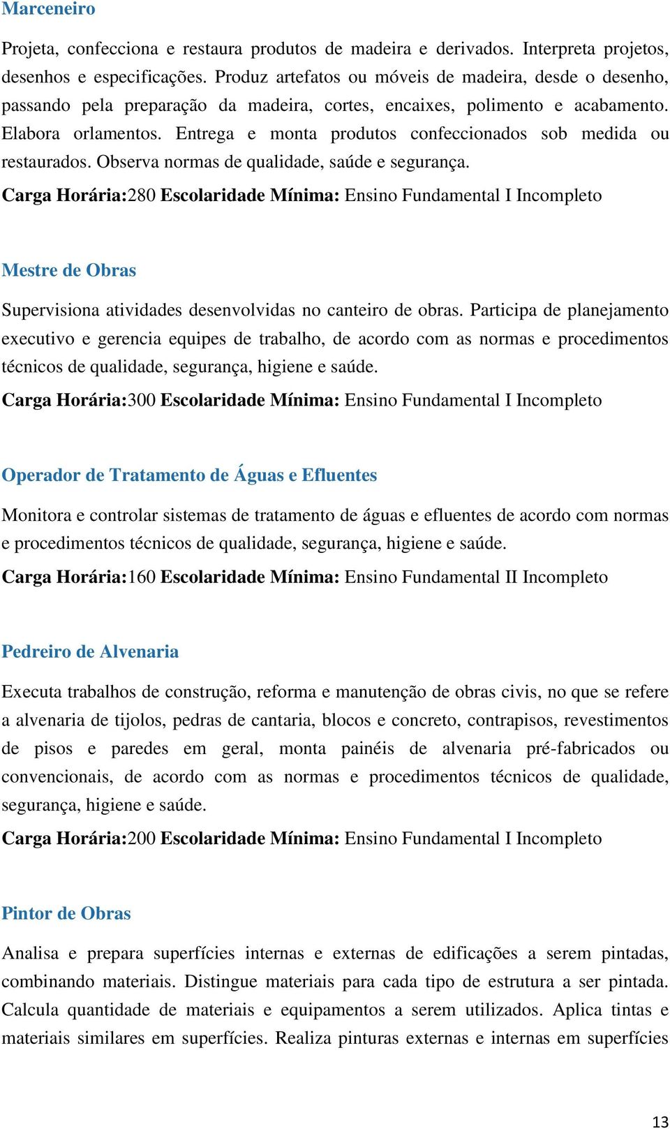 Entrega e monta produtos confeccionados sob medida ou restaurados. Observa normas de qualidade, saúde e segurança.