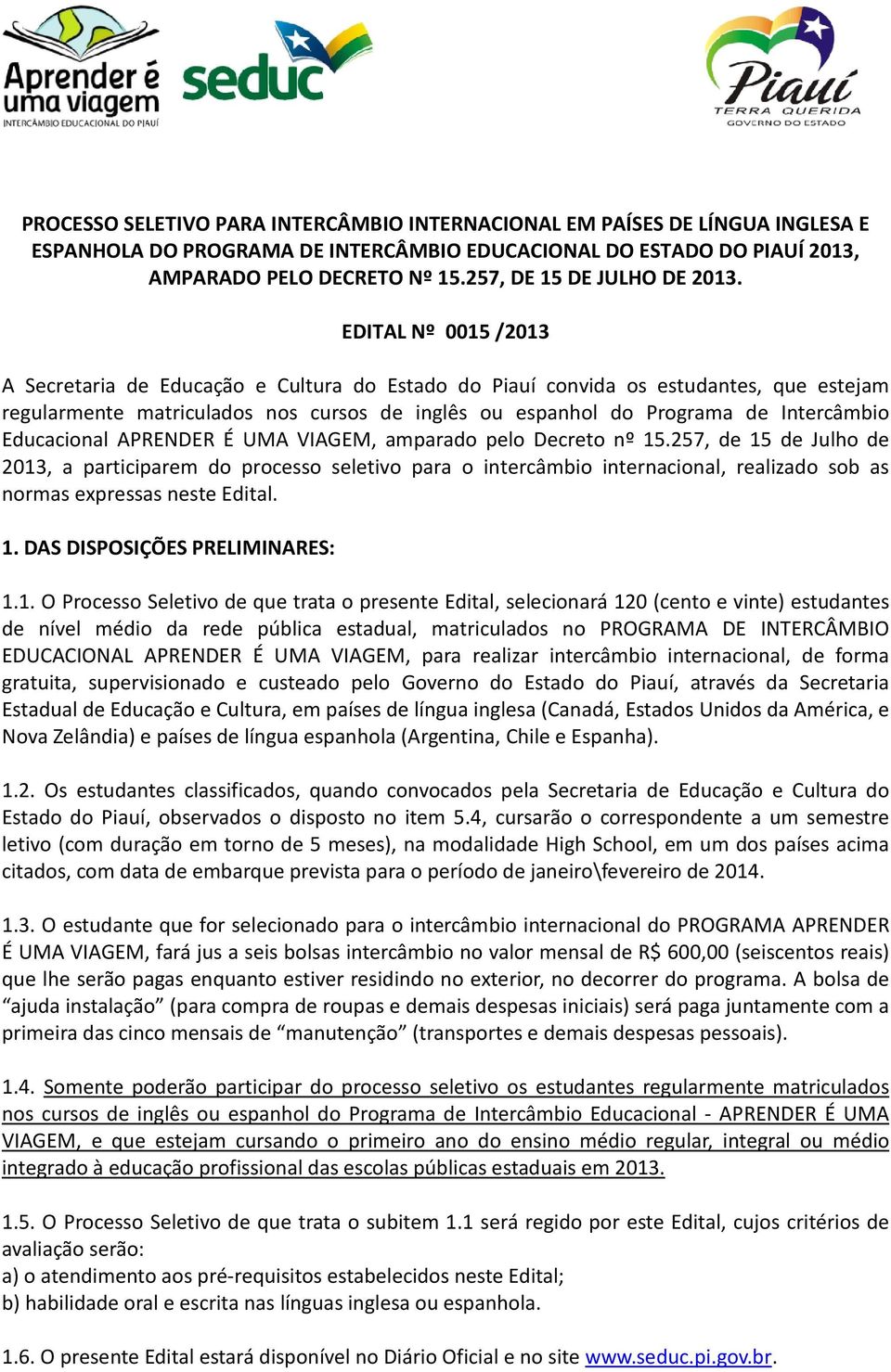 EDITAL Nº 0015 /2013 A Secretaria de Educação e Cultura do Estado do Piauí convida os estudantes, que estejam regularmente matriculados nos cursos de inglês ou espanhol do Programa de Intercâmbio