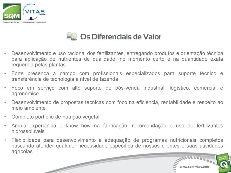 comercial e agronômico Desenvolvimento de propostas técnicas com foco na eficiência, rentabilidade e respeito ao meio ambiente Completo portfólio de nutrição vegetal Ampla experiência e know how na