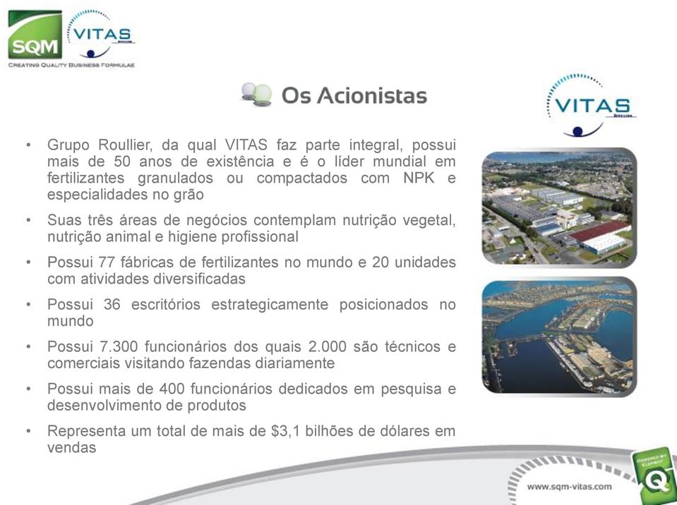 unidades com atividades diversificadas Possui 36 escritórios estrategicamente posicionados no mundo Possui 7.300 funcionários dos quais 2.