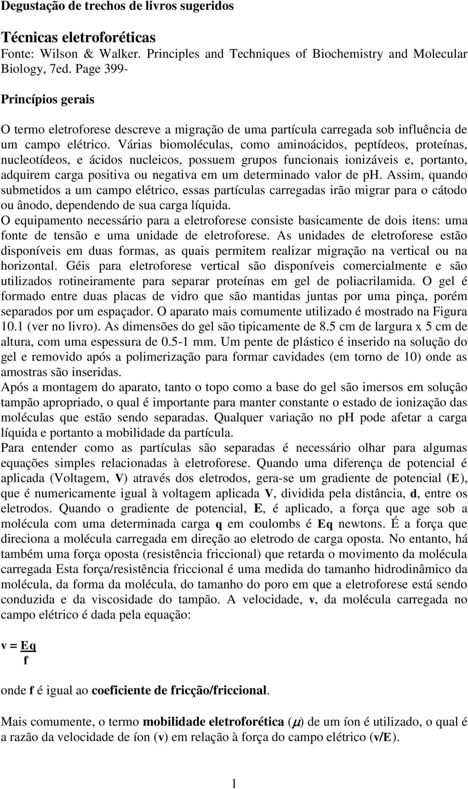 Várias biomoléculas, como aminoácidos, peptídeos, proteínas, nucleotídeos, e ácidos nucleicos, possuem grupos funcionais ionizáveis e, portanto, adquirem carga positiva ou negativa em um determinado