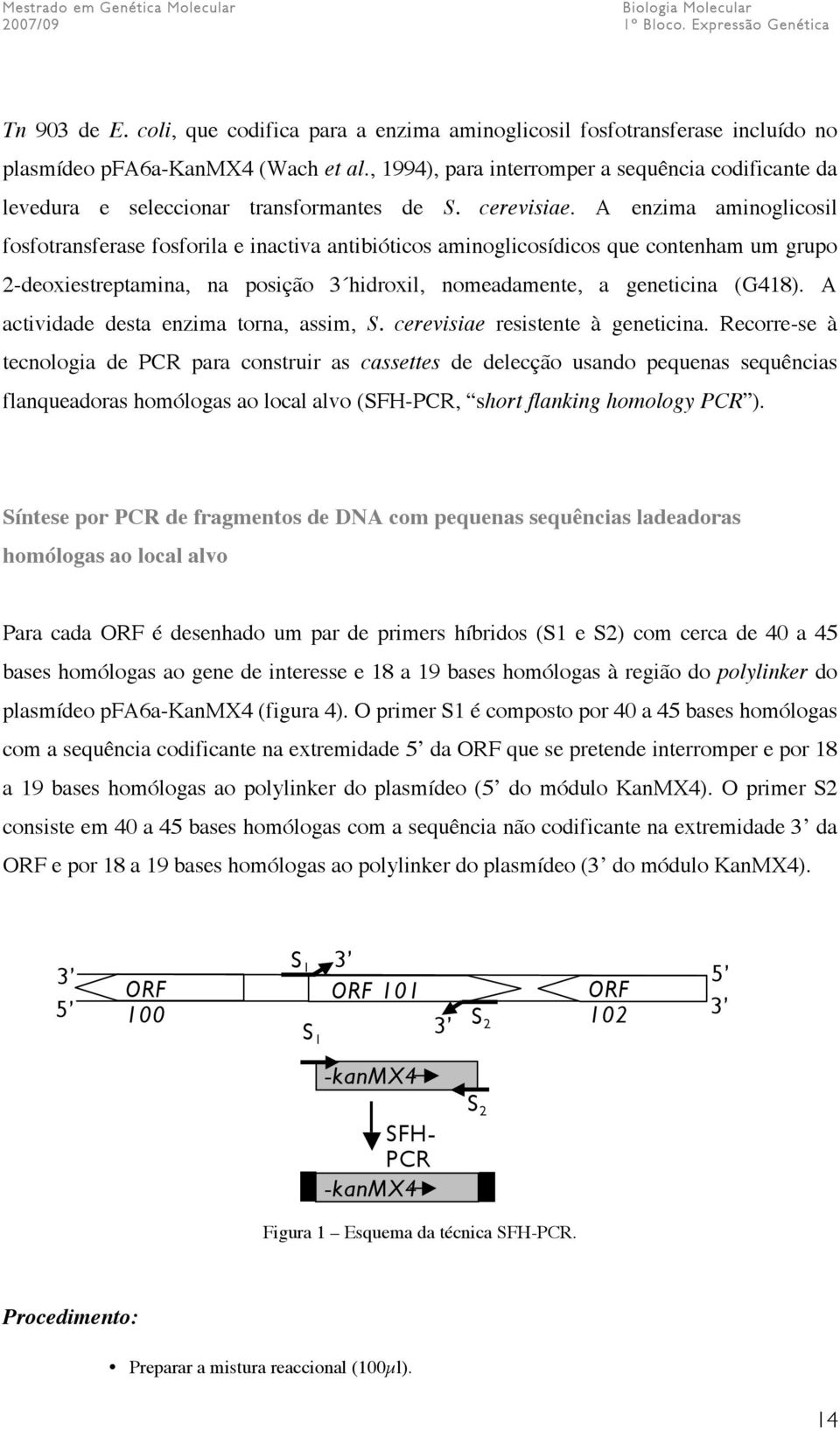 A enzima aminoglicosil fosfotransferase fosforila e inactiva antibióticos aminoglicosídicos que contenham um grupo 2-deoxiestreptamina, na posição 3 hidroxil, nomeadamente, a geneticina (G418).