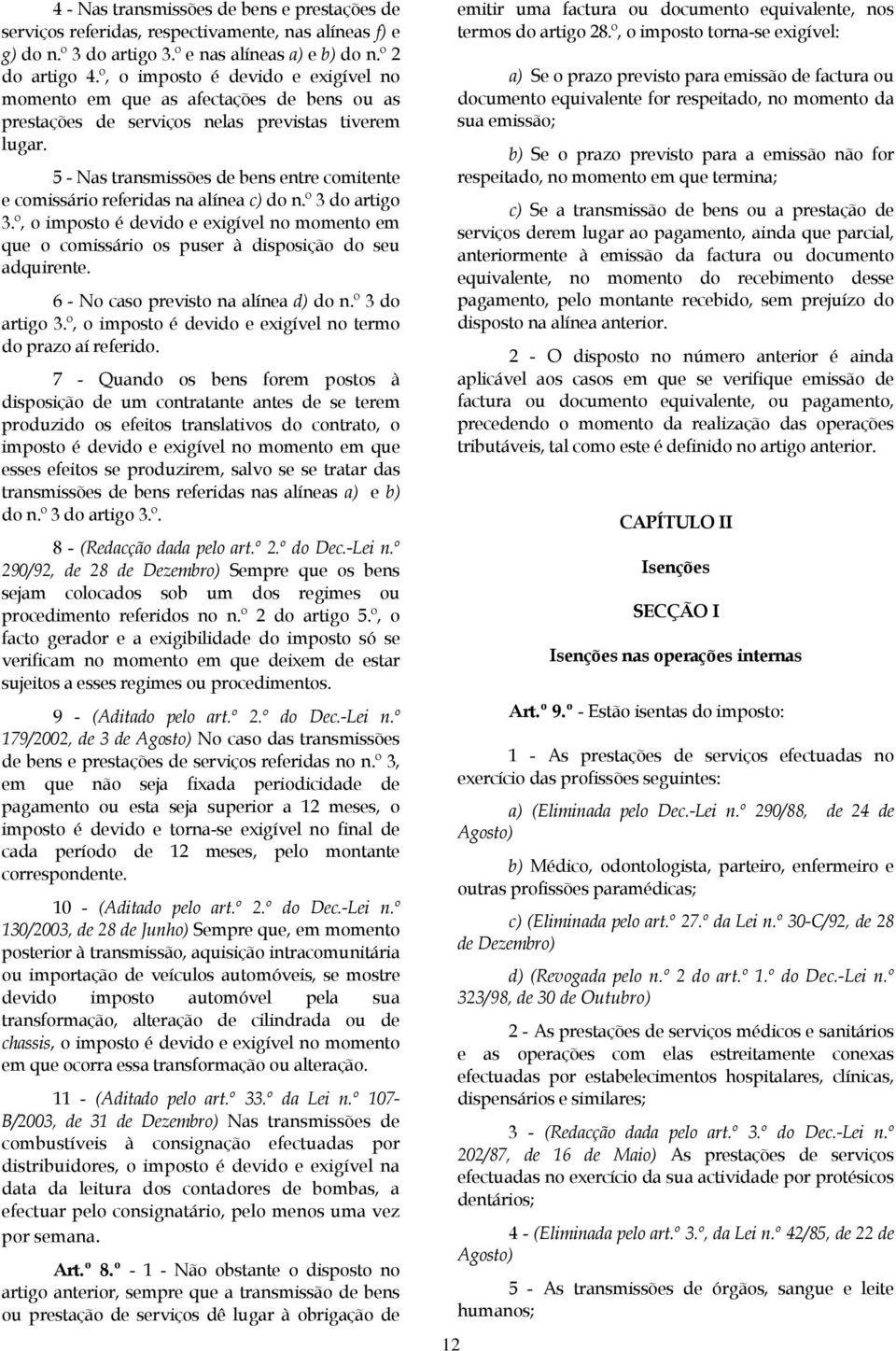 5 - Nas transmissões de bens entre comitente e comissário referidas na alínea c) do n.º 3 do artigo 3.