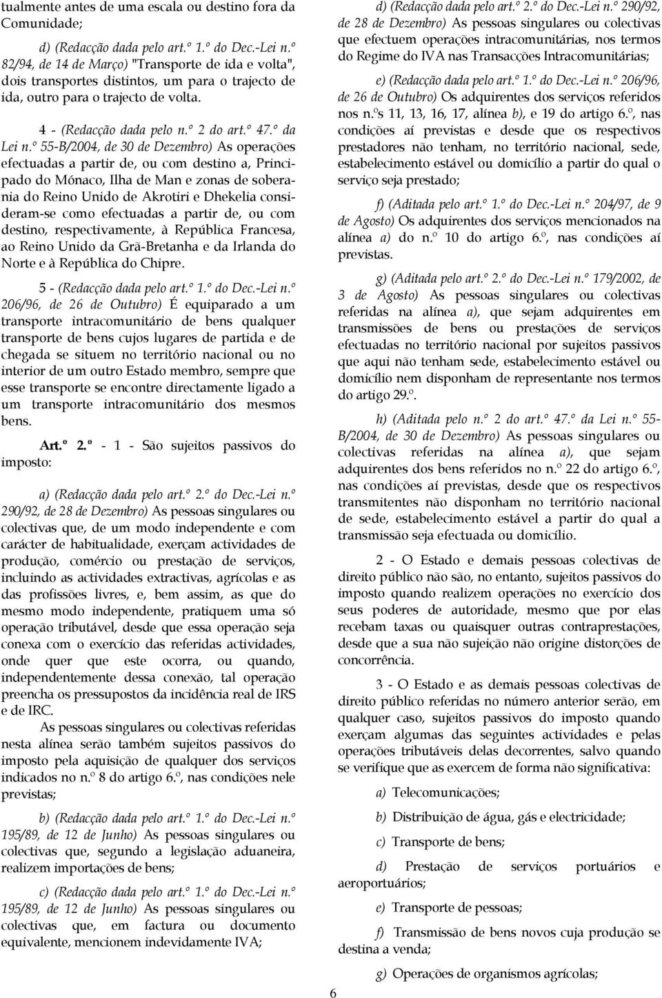 º 55-B/2004, de 30 de Dezembro) As operações efectuadas a partir de, ou com destino a, Principado do Mónaco, Ilha de Man e zonas de soberania do Reino Unido de Akrotiri e Dhekelia consideram-se como