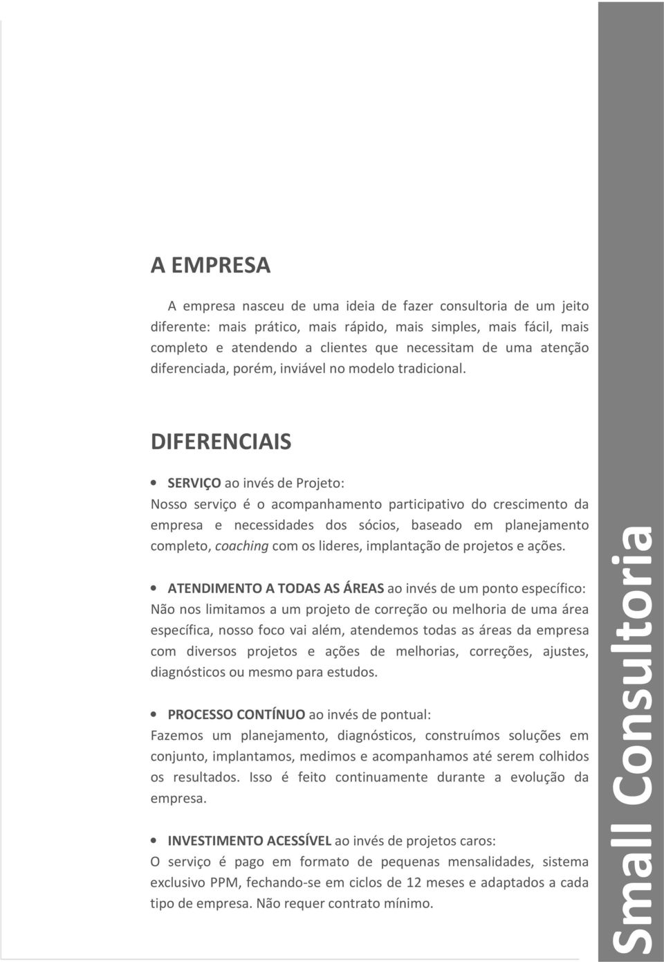 DIFERENCIAIS SERVIÇO ao invés de Projeto: Nosso serviço é o acompanhamento participativo do crescimento da empresa e necessidades dos sócios, baseado em planejamento completo, coaching com os