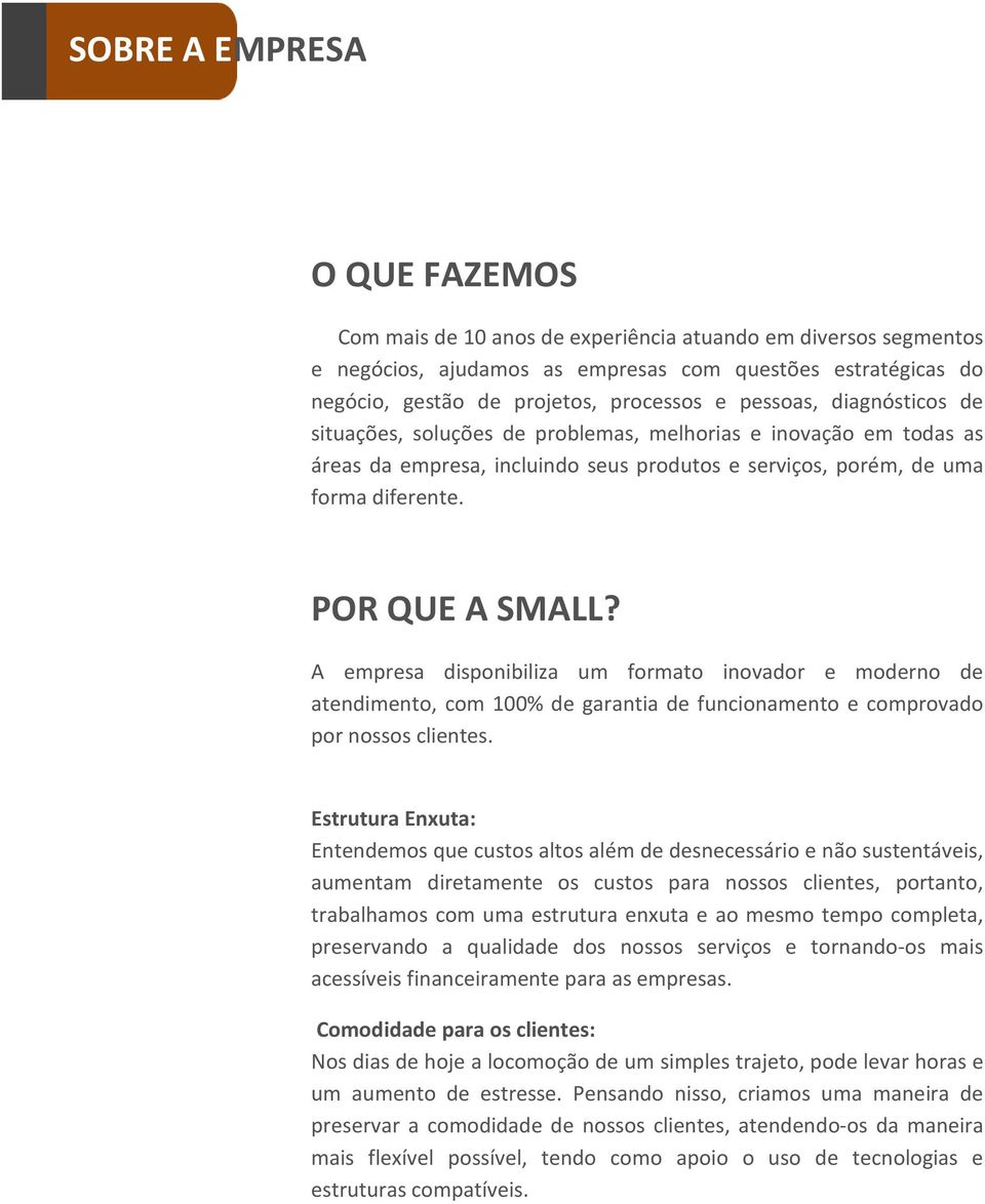 A empresa disponibiliza um formato inovador e moderno de atendimento, com 100% de garantia de funcionamento e comprovado por nossos clientes.