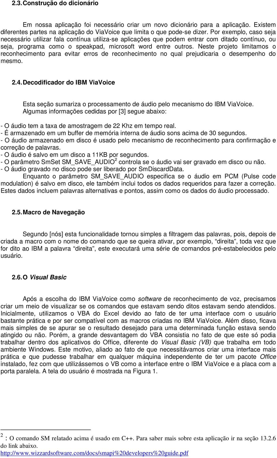 Neste projeto limitamos o reconhecimento para evitar erros de reconhecimento no qual prejudicaria o desempenho do mesmo. 2.4.