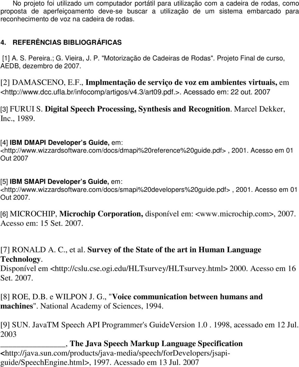 dcc.ufla.br/infocomp/artigos/v4.3/art09.pdf.>. Acessado em: 22 out. 2007 [3] FURUI S. Digital Speech Processing, Synthesis and Recognition. Marcel Dekker, Inc., 1989.