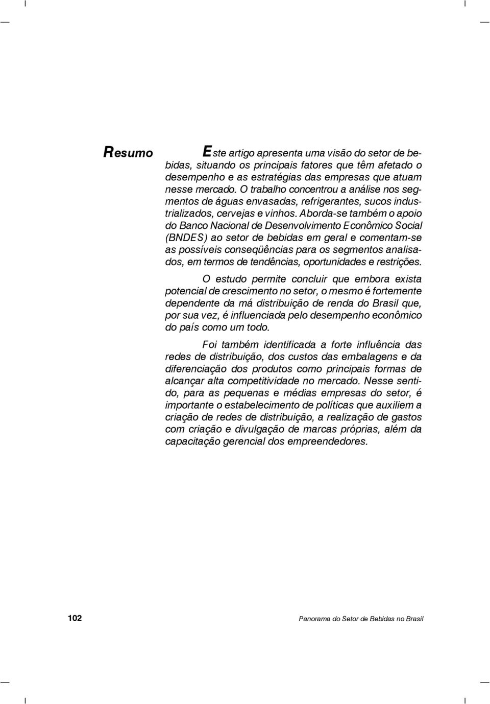 Aborda-se também o apoio do Banco Nacional de Desenvolvimento Econômico Social (BNDES) ao setor de bebidas em geral e comentam-se as possíveis conseqüências para os segmentos analisados, em termos de