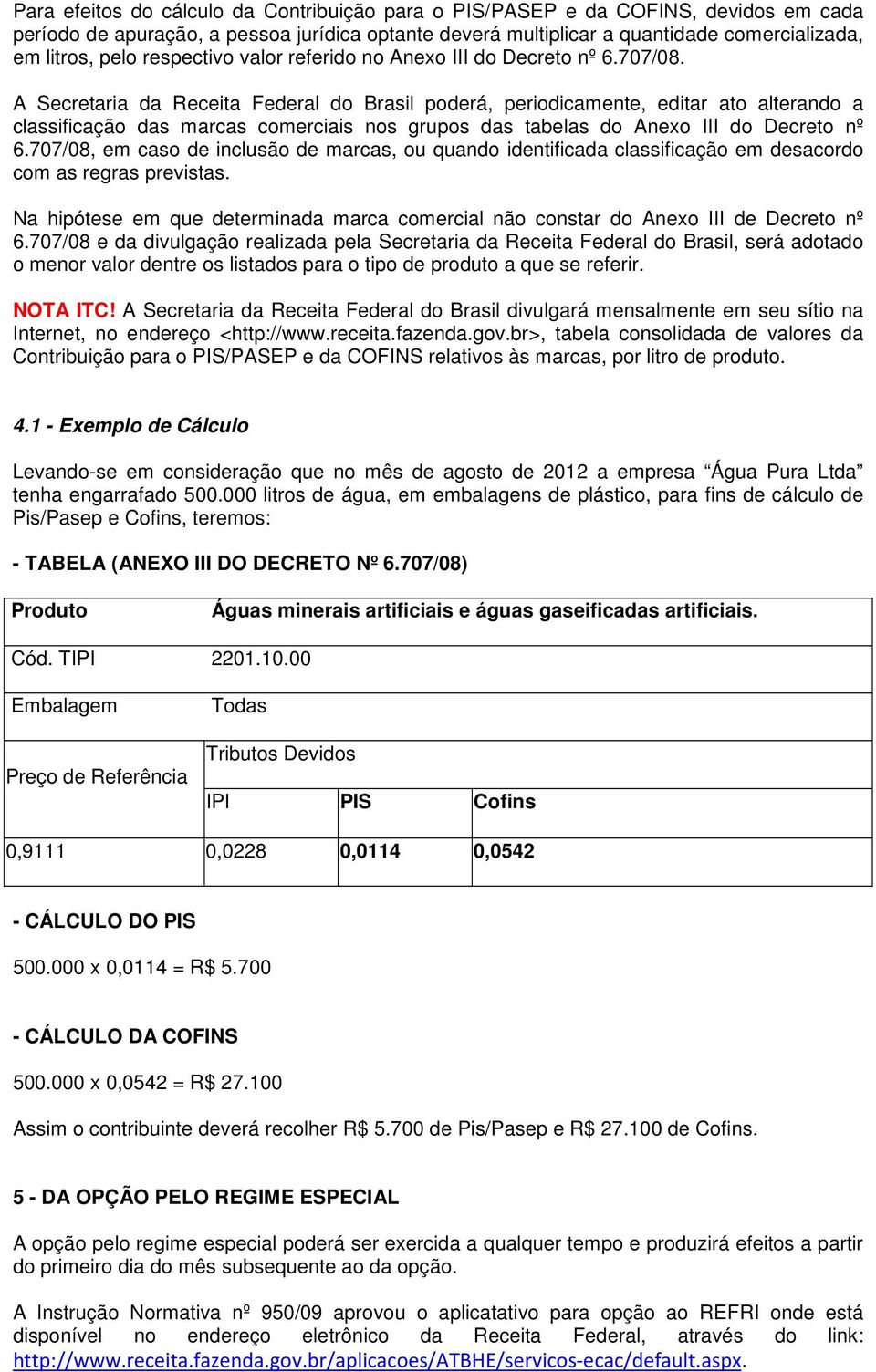 A Secretaria da Receita Federal do Brasil poderá, periodicamente, editar ato alterando a classificação das marcas comerciais nos grupos das tabelas do Anexo III do Decreto nº 6.