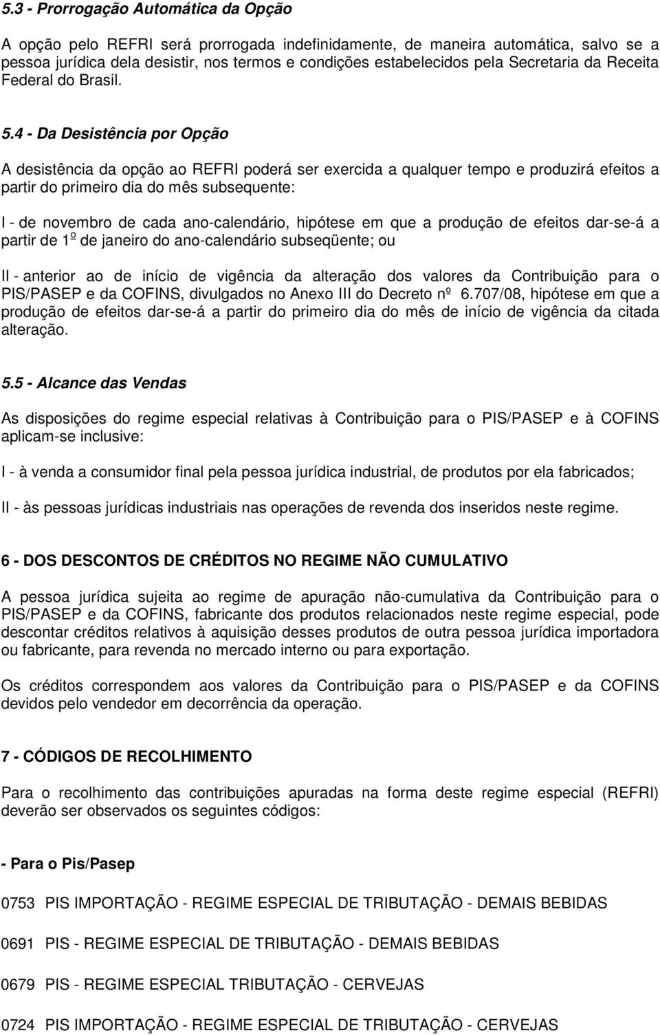 4 - Da Desistência por Opção A desistência da opção ao REFRI poderá ser exercida a qualquer tempo e produzirá efeitos a partir do primeiro dia do mês subsequente: I - de novembro de cada