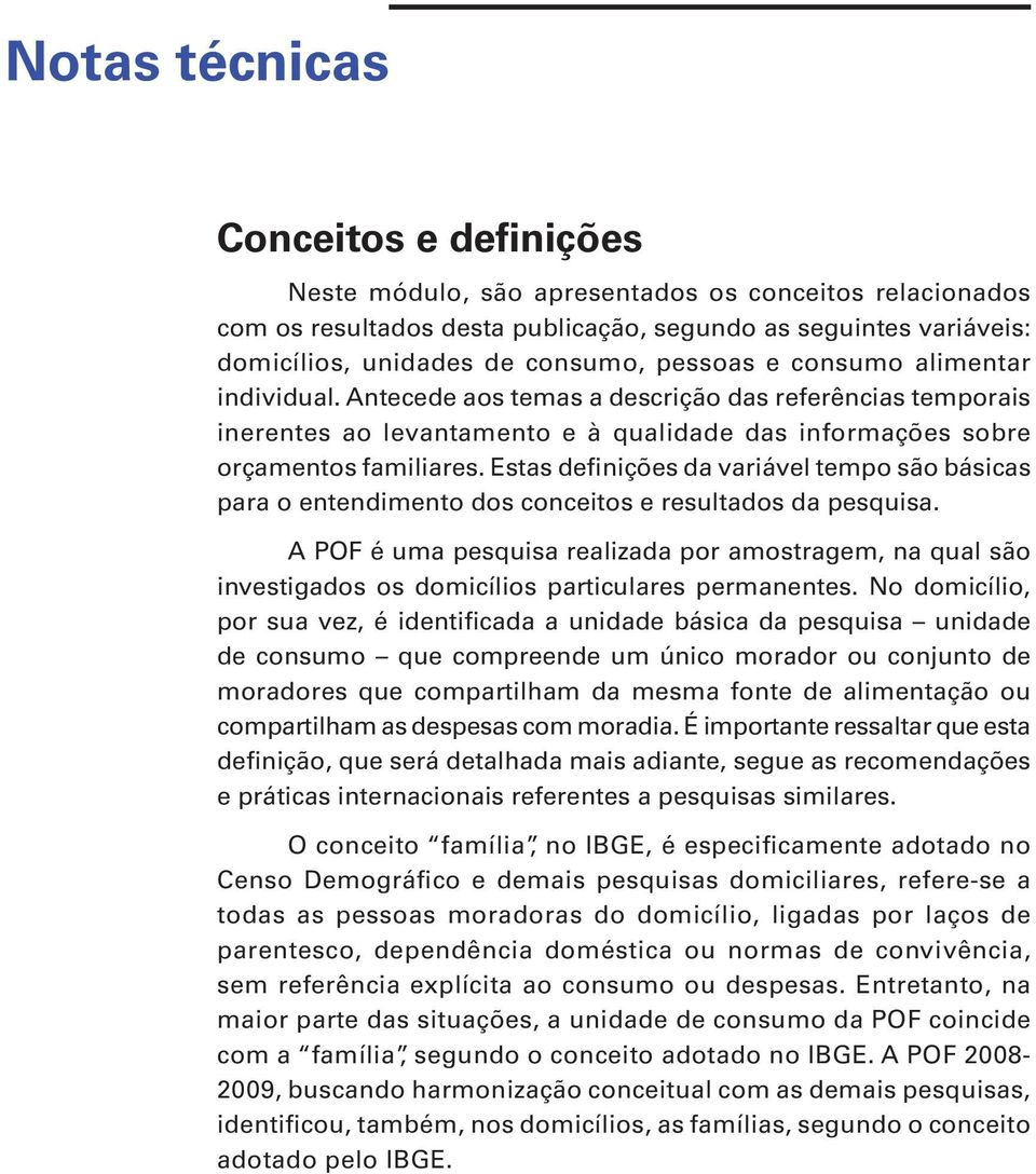 Estas definições da variável tempo são básicas para o entendimento dos conceitos e resultados da pesquisa.