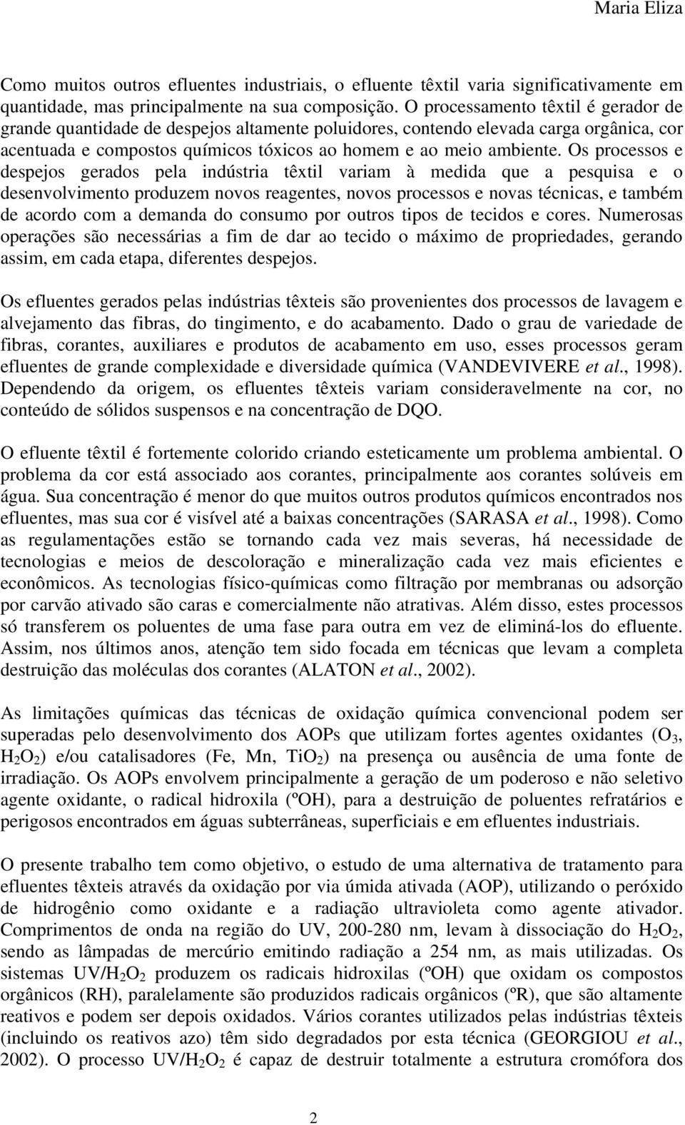 Os processos e despejos gerados pela indústria têxtil variam à medida que a pesquisa e o desenvolvimento produzem novos reagentes, novos processos e novas técnicas, e também de acordo com a demanda