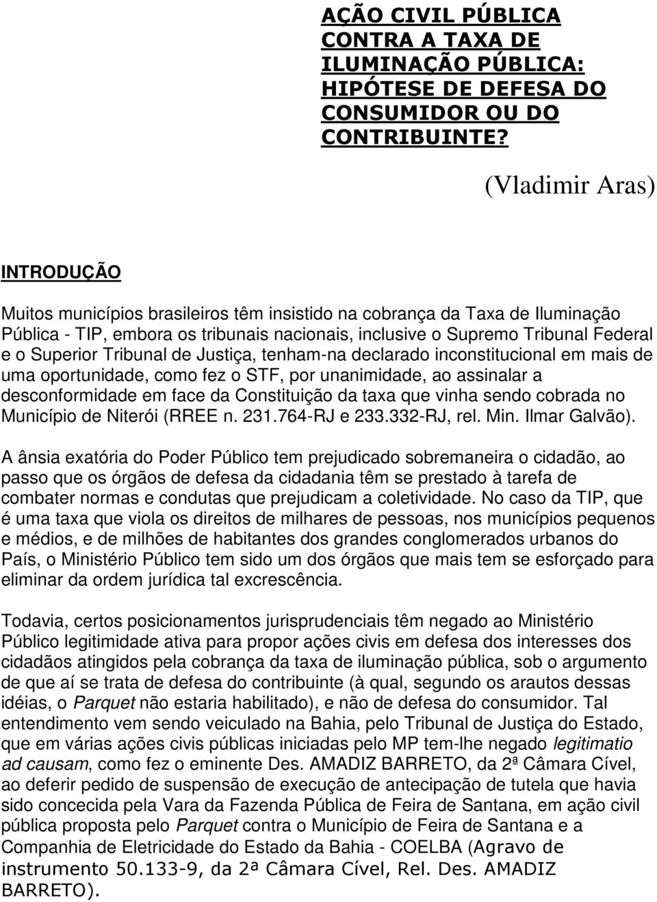 Superior Tribunal de Justiça, tenham-na declarado inconstitucional em mais de uma oportunidade, como fez o STF, por unanimidade, ao assinalar a desconformidade em face da Constituição da taxa que