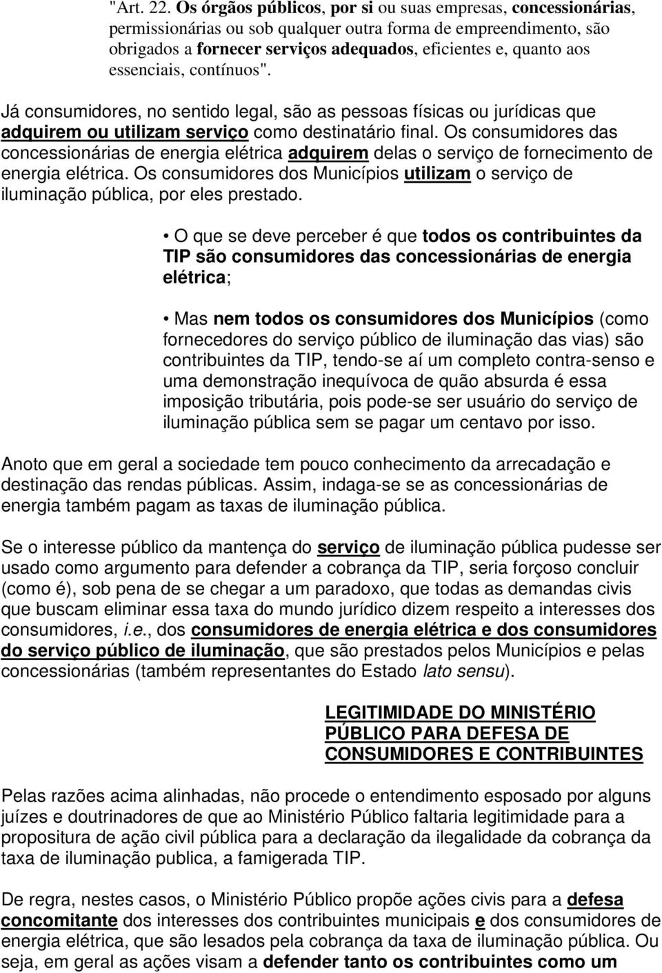 essenciais, contínuos". Já consumidores, no sentido legal, são as pessoas físicas ou jurídicas que adquirem ou utilizam serviço como destinatário final.