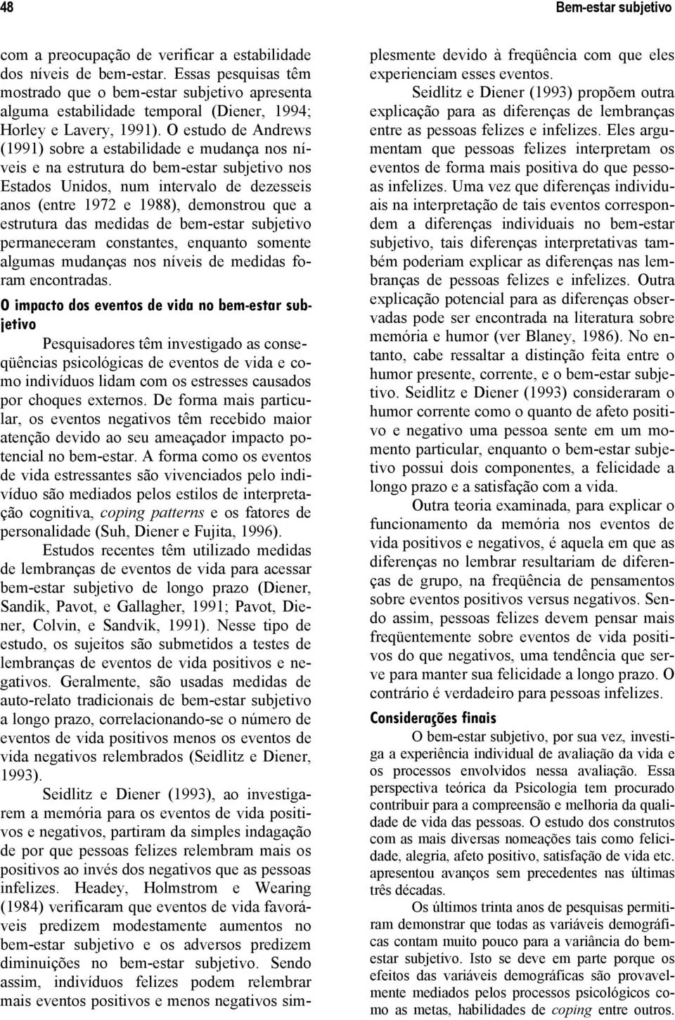 O estudo de Andrews (1991) sobre a estabilidade e mudança nos níveis e na estrutura do bem-estar subjetivo nos Estados Unidos, num intervalo de dezesseis anos (entre 1972 e 1988), demonstrou que a