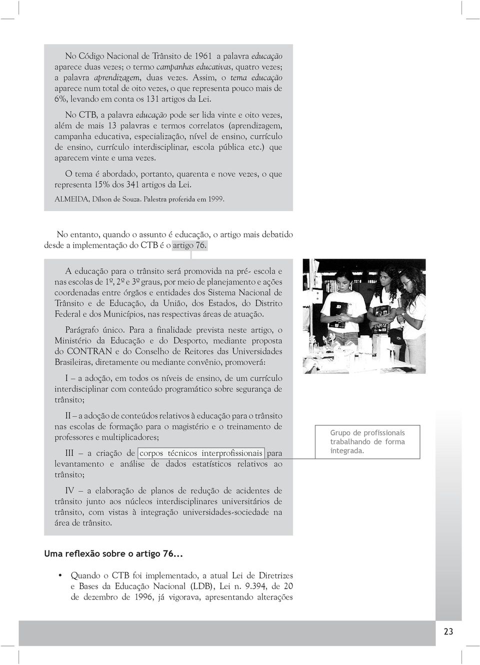 No CTB, a palavra educação pode ser lida vinte e oito vezes, além de mais 13 palavras e termos correlatos (aprendizagem, campanha educativa, especialização, nível de ensino, currículo de ensino,