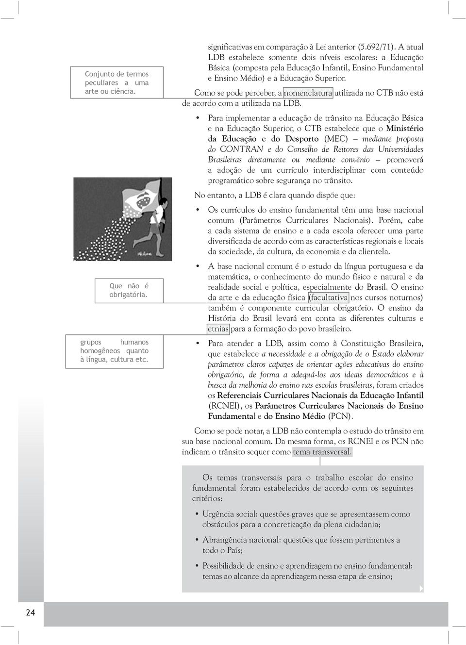 Como se pode perceber, a nomenclatura utilizada no CTB não está de acordo com a utilizada na LDB.