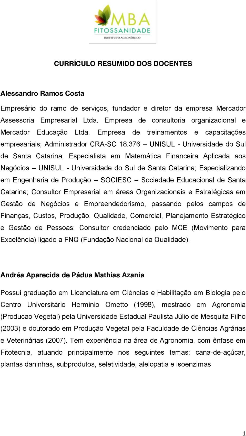 376 UNISUL - Universidade do Sul de Santa Catarina; Especialista em Matemática Financeira Aplicada aos Negócios UNISUL - Universidade do Sul de Santa Catarina; Especializando em Engenharia de