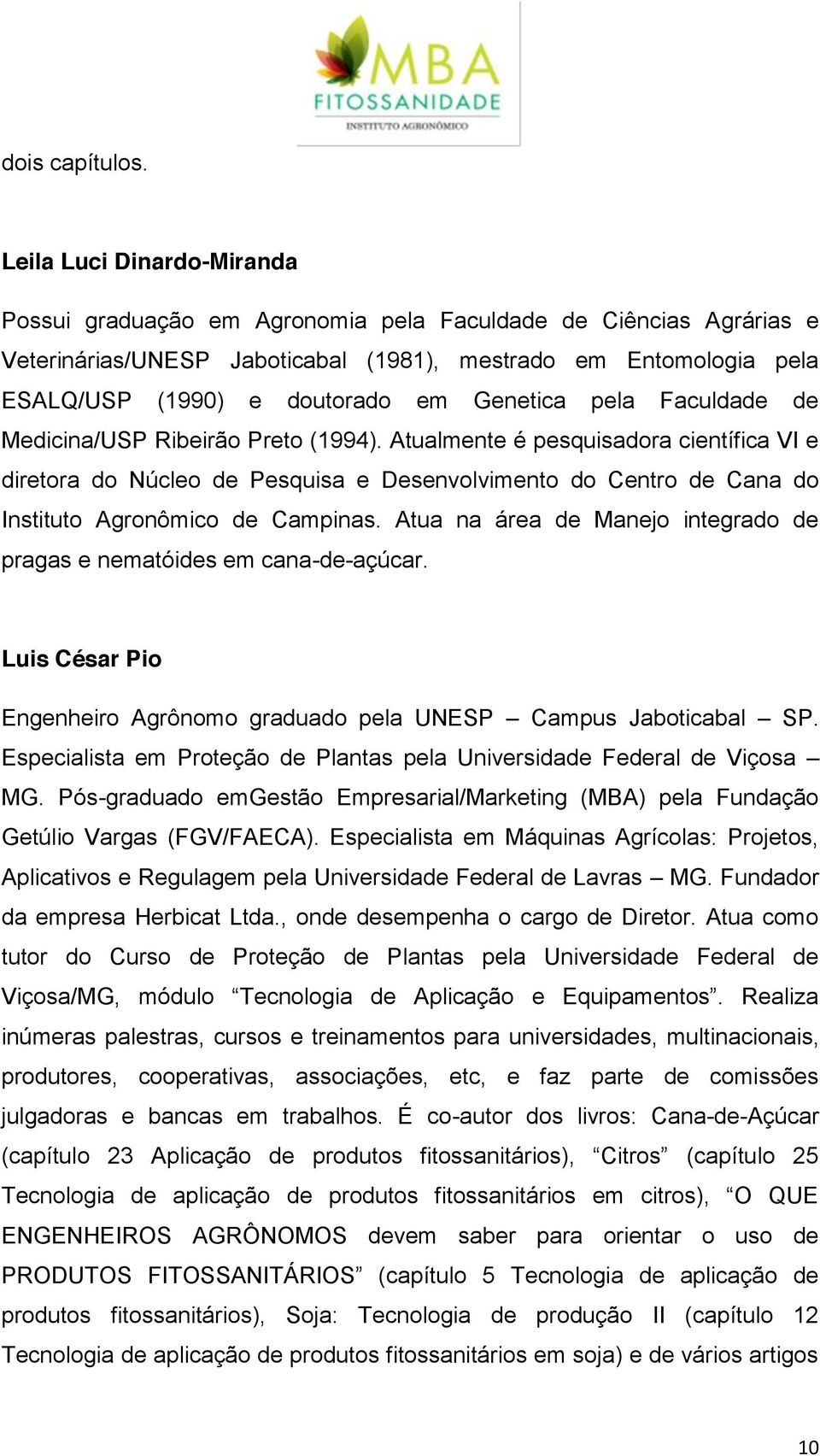 Genetica pela Faculdade de Medicina/USP Ribeirão Preto (1994).