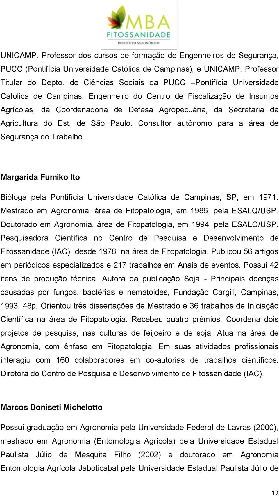 Engenheiro do Centro de Fiscalização de Insumos Agrícolas, da Coordenadoria de Defesa Agropecuária, da Secretaria da Agricultura do Est. de São Paulo.