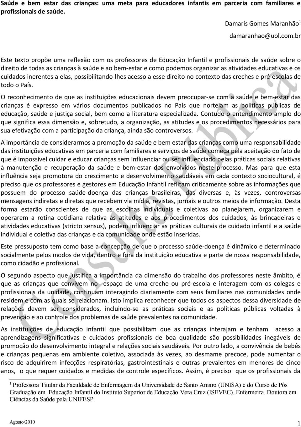 br Este texto propõe uma reflexão com os professores de Educação Infantil e profissionais de saúde sobre o direito de todas as crianças à saúde e ao bem-estar e como podemos organizar as atividades