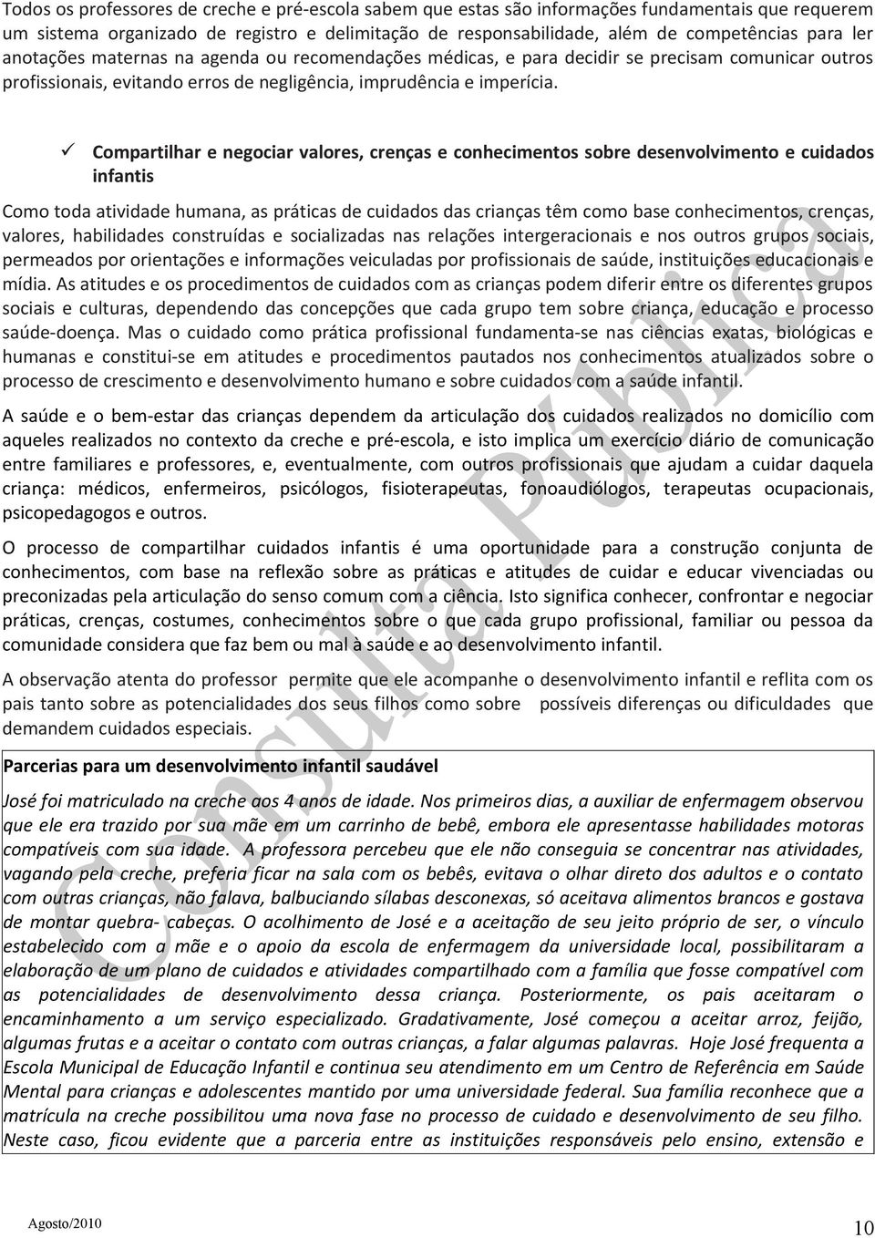 Compartilhar e negociar valores, crenças e conhecimentos sobre desenvolvimento e cuidados infantis Como toda atividade humana, as práticas de cuidados das crianças têm como base conhecimentos,