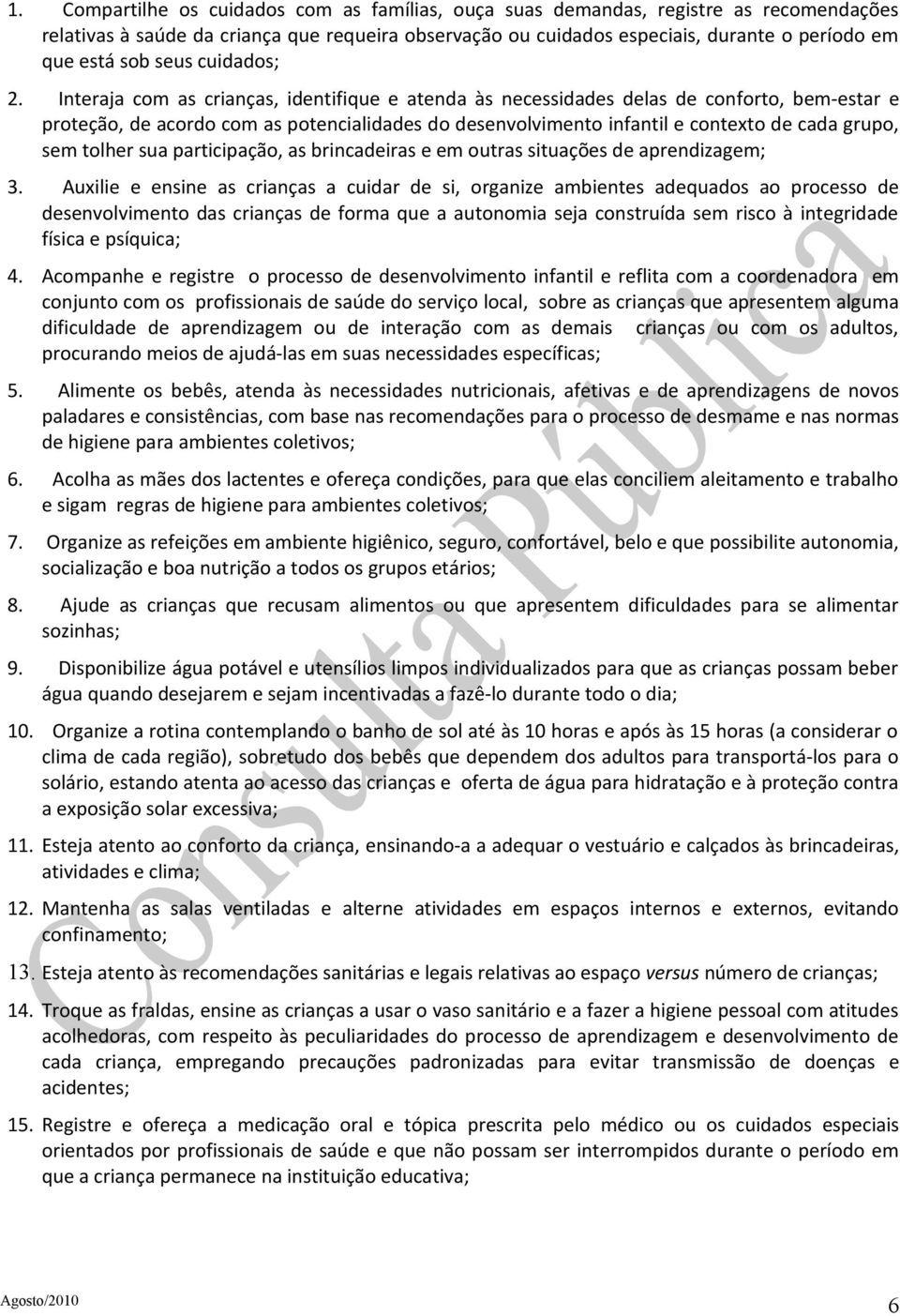 Interaja com as crianças, identifique e atenda às necessidades delas de conforto, bem-estar e proteção, de acordo com as potencialidades do desenvolvimento infantil e contexto de cada grupo, sem