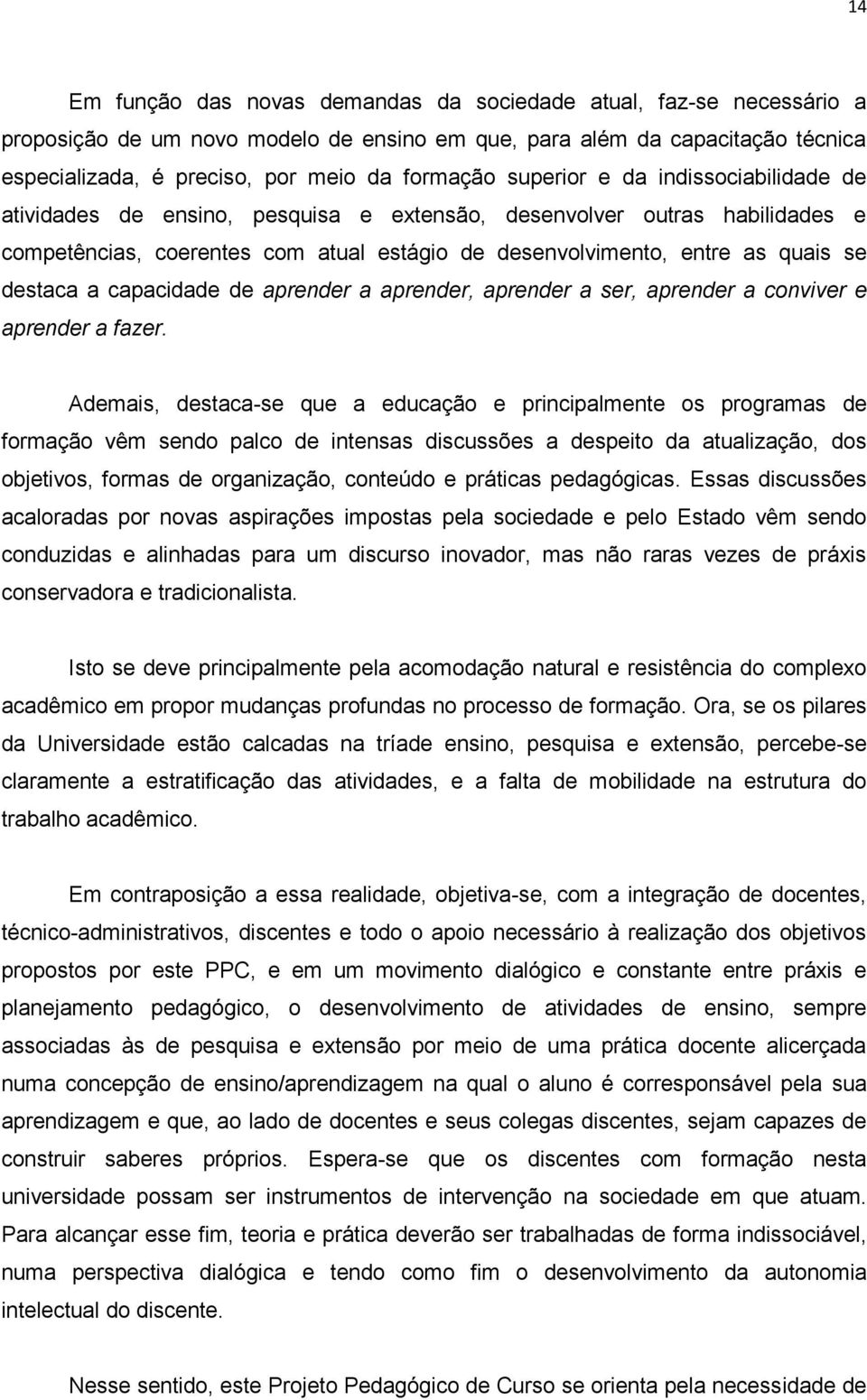 a capacidade de aprender a aprender, aprender a ser, aprender a conviver e aprender a fazer.