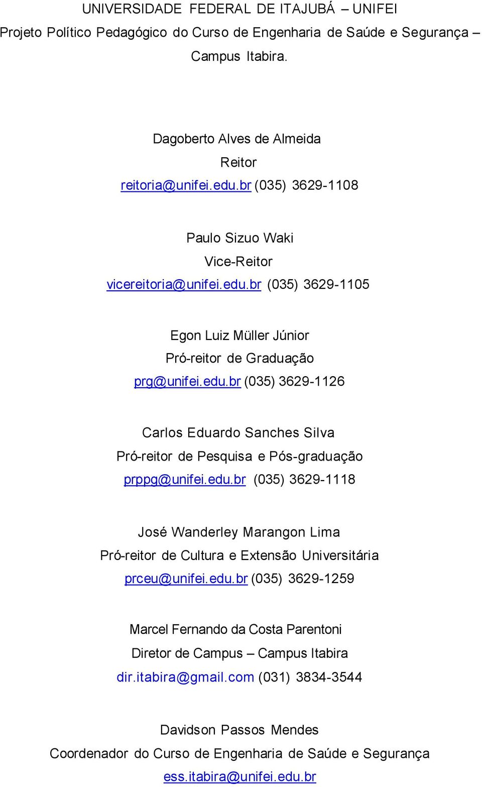 edu.br (035) 3629-1118 José Wanderley Marangon Lima Pró-reitor de Cultura e Extensão Universitária prceu@unifei.edu.br (035) 3629-1259 Marcel Fernando da Costa Parentoni Diretor de Campus Campus Itabira dir.