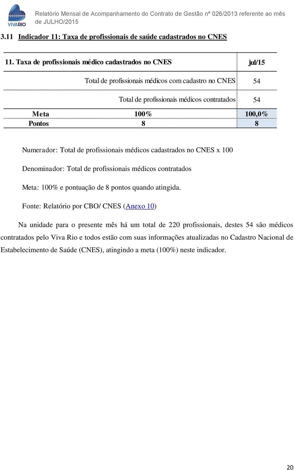 Numerador: Total de profissionais médicos cadastrados no CNES x 100 Denominador: Total de profissionais médicos contratados Meta: 100% e pontuação de 8 pontos quando atingida.