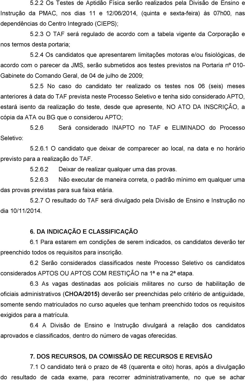 da JMS, serão submetidos aos testes previstos na Portaria nº 010- Gabinete do Comando Geral, de 04 de julho de 20