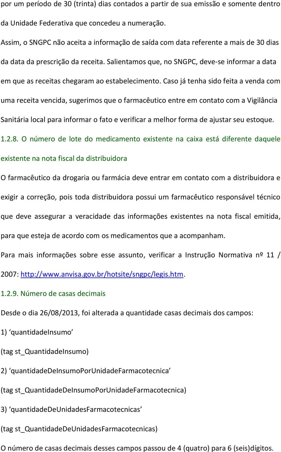 Salientamos que, no SNGPC, deve-se informar a data em que as receitas chegaram ao estabelecimento.