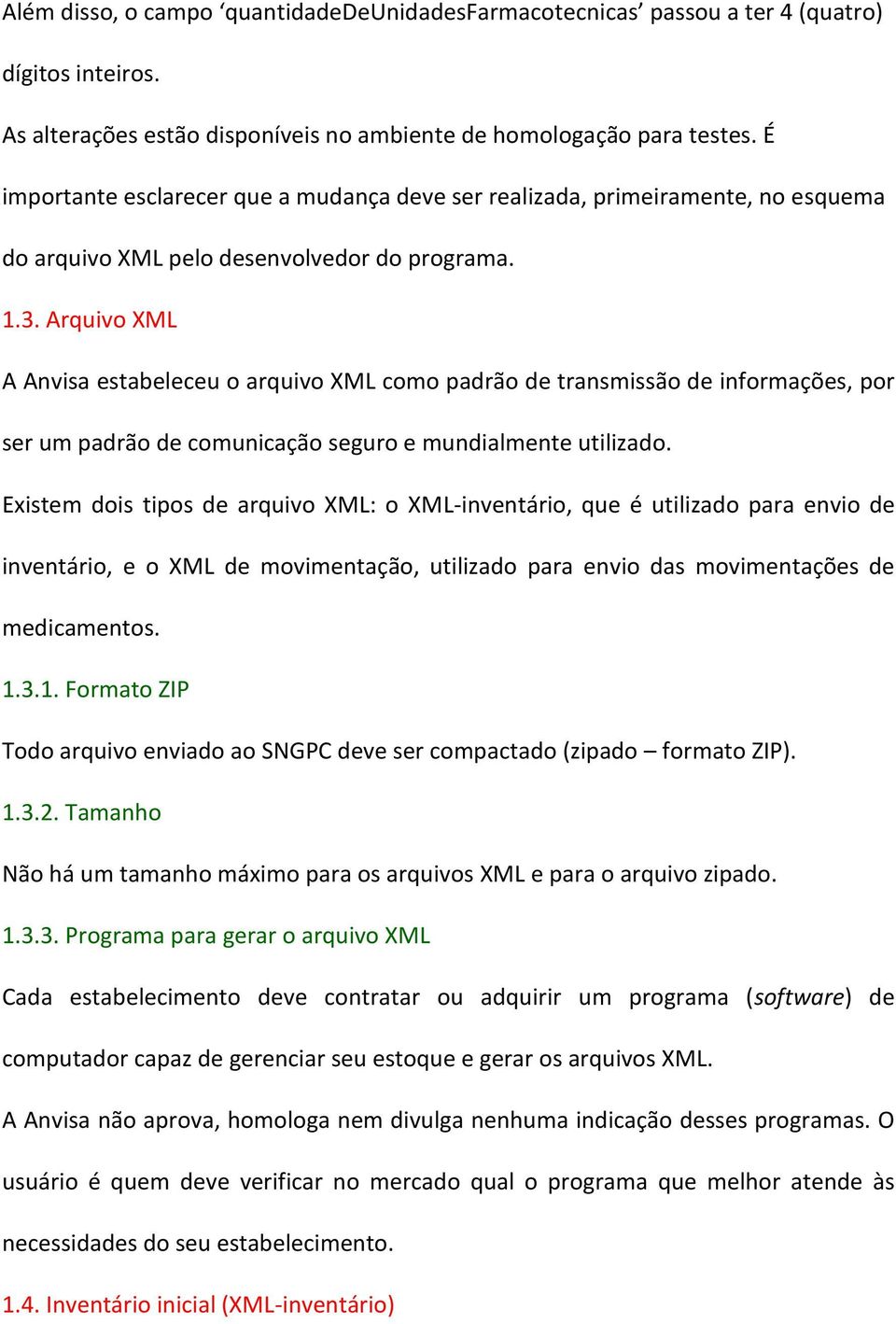 Arquivo XML A Anvisa estabeleceu o arquivo XML como padrão de transmissão de informações, por ser um padrão de comunicação seguro e mundialmente utilizado.