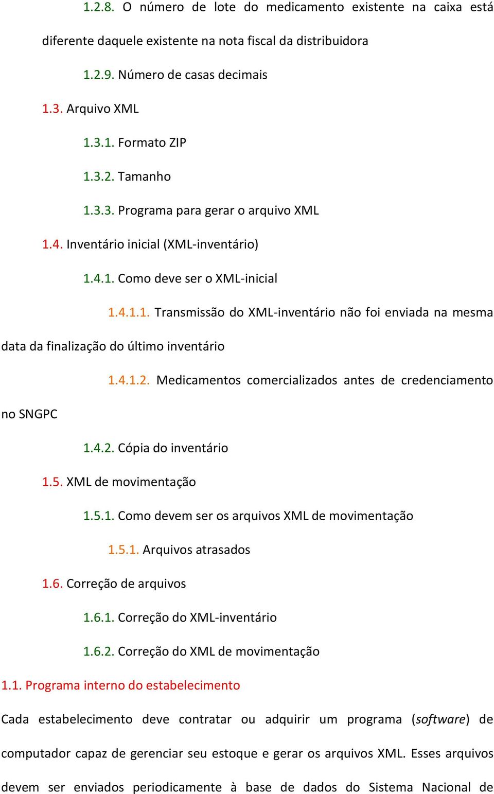 4.1.2. Medicamentos comercializados antes de credenciamento no SNGPC 1.4.2. Cópia do inventário 1.5. XML de movimentação 1.5.1. Como devem ser os arquivos XML de movimentação 1.5.1. Arquivos atrasados 1.