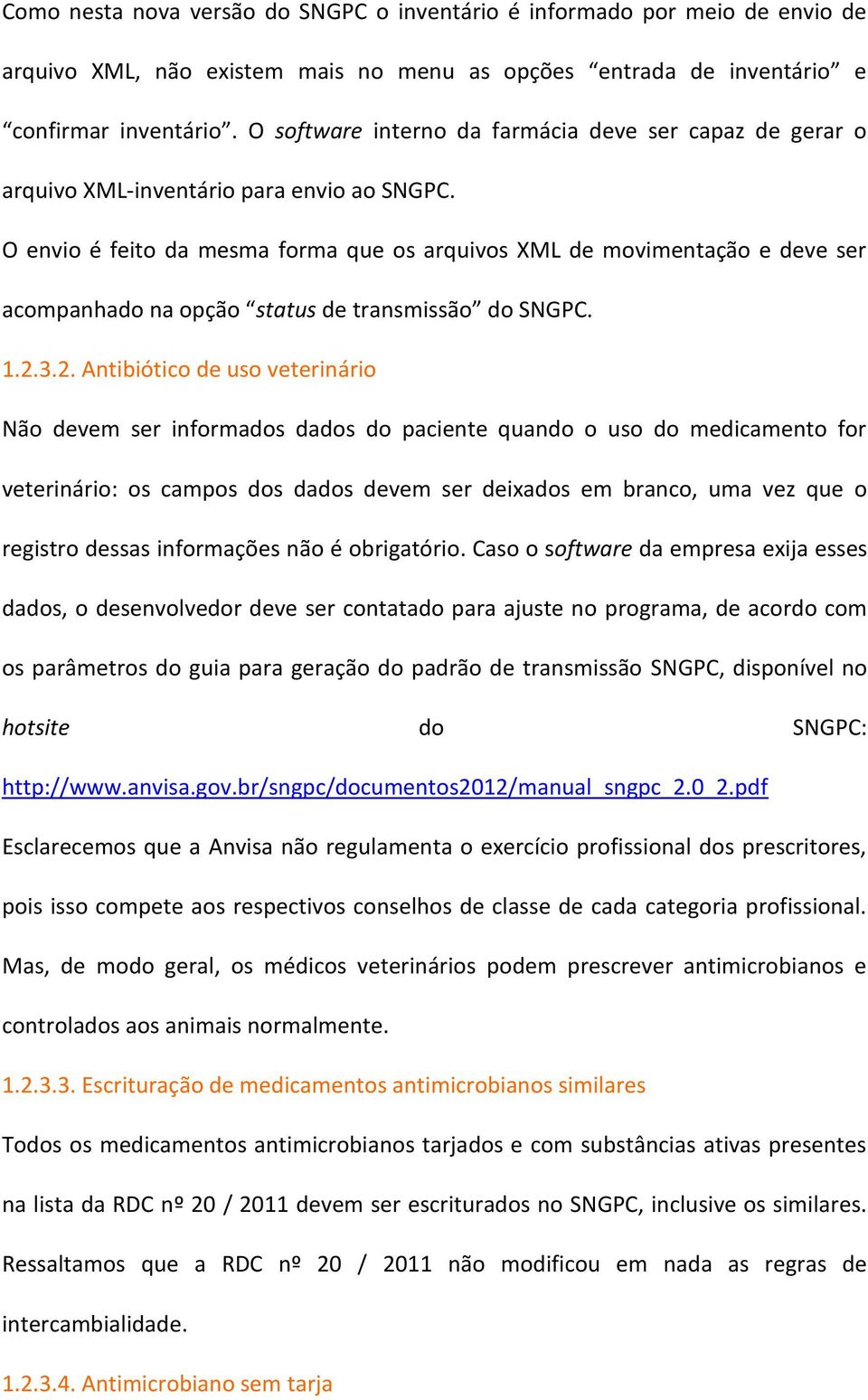 O envio é feito da mesma forma que os arquivos XML de movimentação e deve ser acompanhado na opção status de transmissão do SNGPC. 1.2.