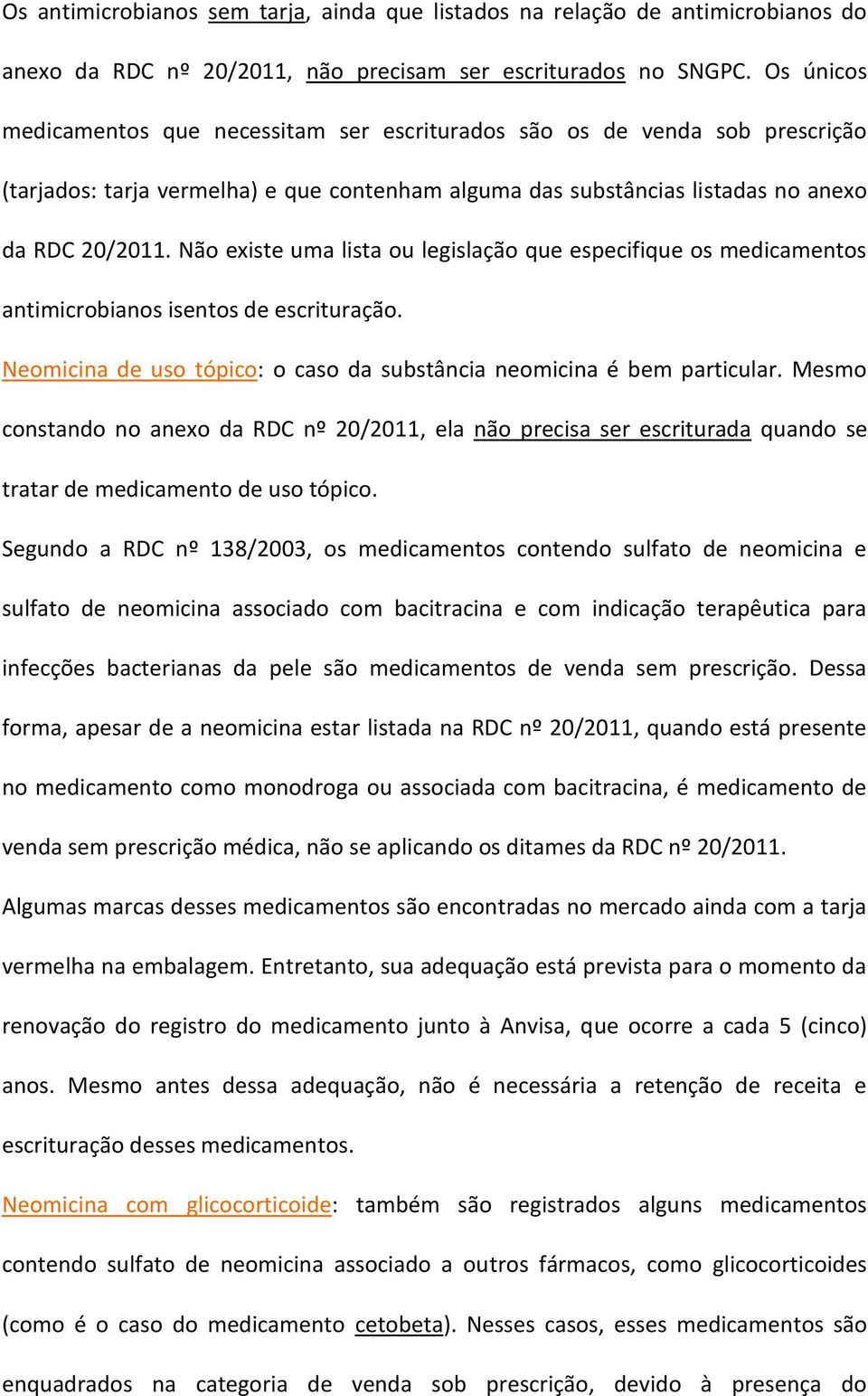 Não existe uma lista ou legislação que especifique os medicamentos antimicrobianos isentos de escrituração. Neomicina de uso tópico: o caso da substância neomicina é bem particular.